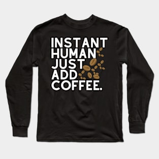 Instant human: just add coffee. Long Sleeve T-Shirt